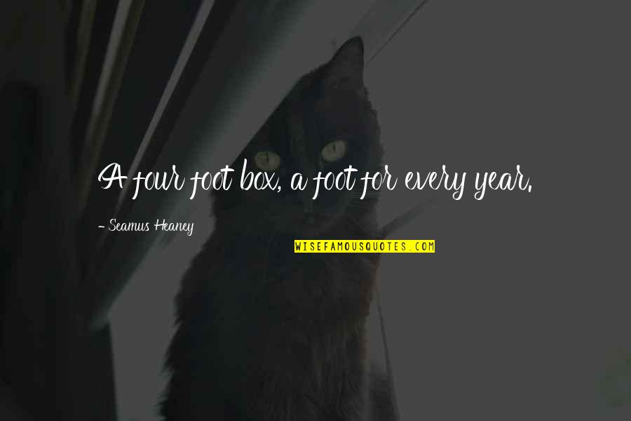 Four Year Quotes By Seamus Heaney: A four foot box, a foot for every Four Year Quotes By Seamus Heaney: A four foot box, a foot for every