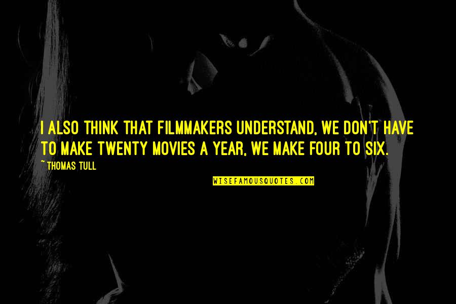 Four Year Quotes By Thomas Tull: I also think that filmmakers understand, we don't Four Year Quotes By Thomas Tull: I also think that filmmakers understand, we don't