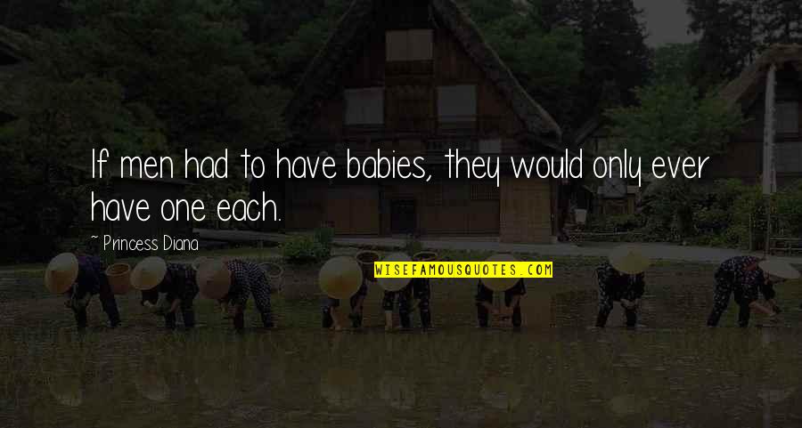 Four Year Strong Movie Quotes By Princess Diana: If men had to have babies, they would Four Year Strong Movie Quotes By Princess Diana: If men had to have babies, they would