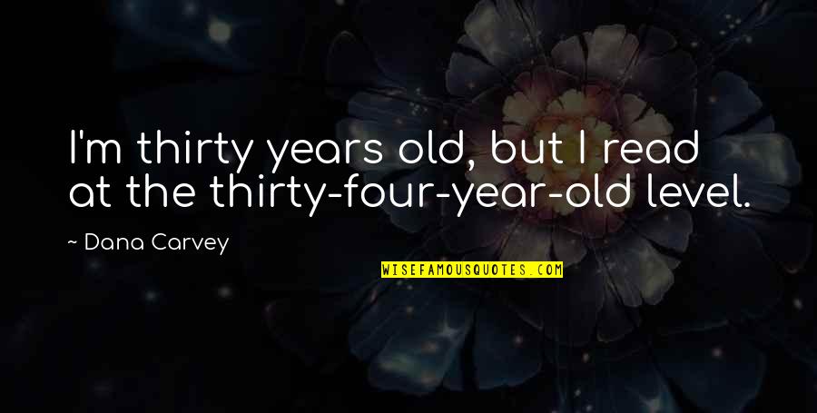 Four Years Old Quotes By Dana Carvey: I'm thirty years old, but I read at