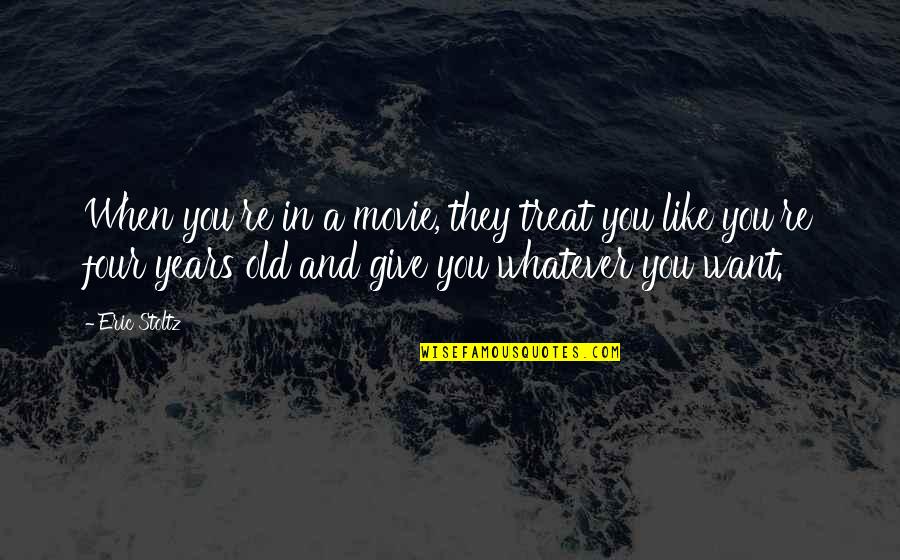 Four Years Old Quotes By Eric Stoltz: When you're in a movie, they treat you Four Years Old Quotes By Eric Stoltz: When you're in a movie, they treat you