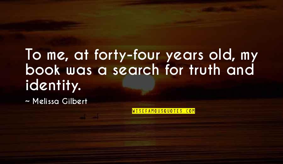 Four Years Old Quotes By Melissa Gilbert: To me, at forty-four years old, my book