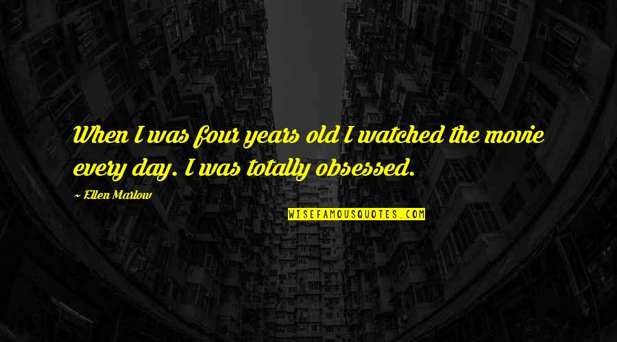 Four Years Quotes By Ellen Marlow: When I was four years old I watched