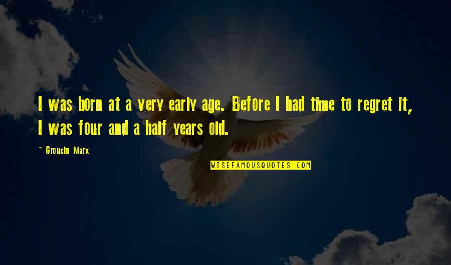 Four Years Quotes By Groucho Marx: I was born at a very early age.