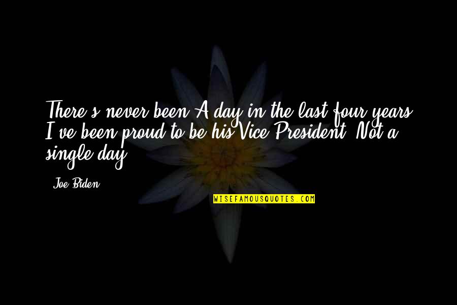 Four Years Quotes By Joe Biden: There's never been A day in the last