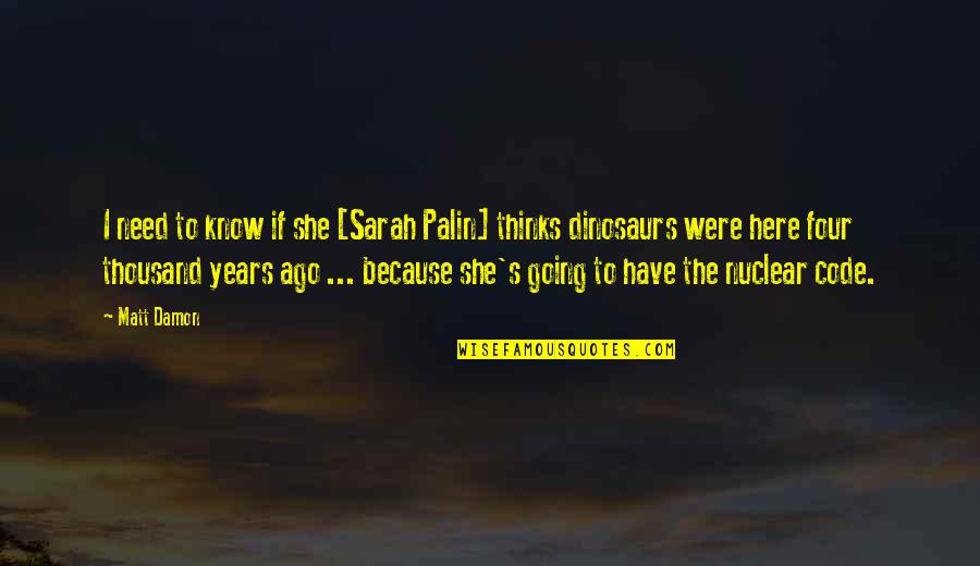 Four Years Quotes By Matt Damon: I need to know if she [Sarah Palin]