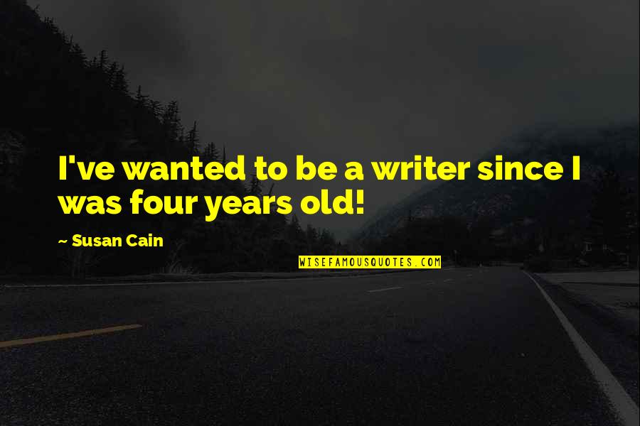 Four Years Quotes By Susan Cain: I've wanted to be a writer since I