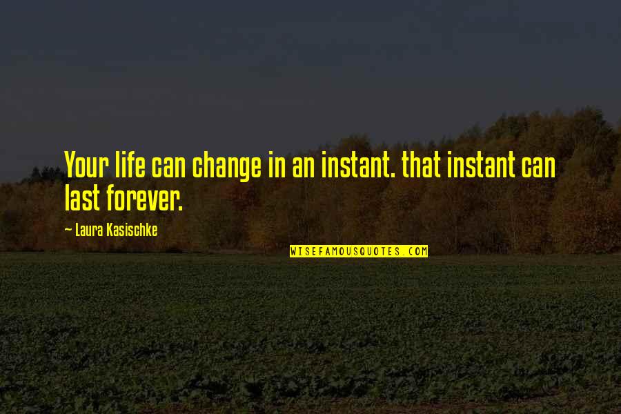 Fourche Quotes By Laura Kasischke: Your life can change in an instant. that Fourche Quotes By Laura Kasischke: Your life can change in an instant. that