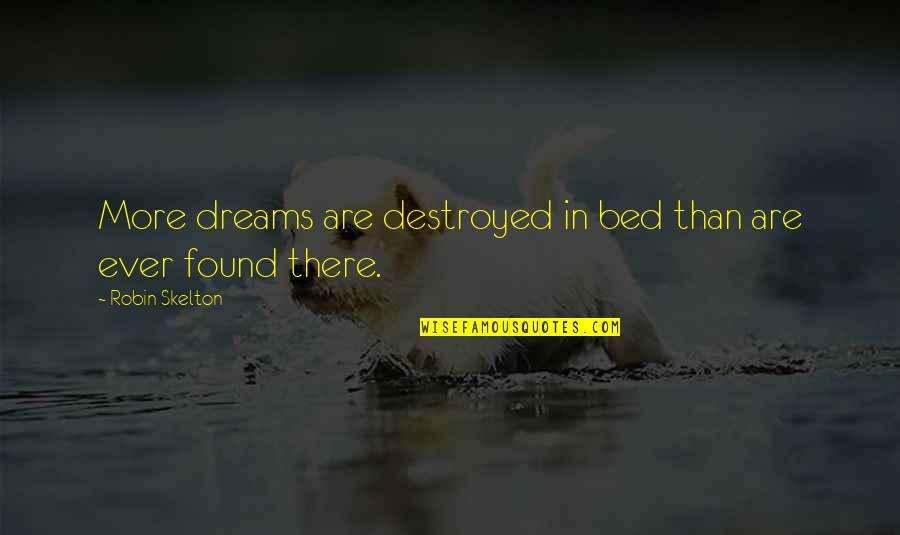 Fourche Quotes By Robin Skelton: More dreams are destroyed in bed than are Fourche Quotes By Robin Skelton: More dreams are destroyed in bed than are