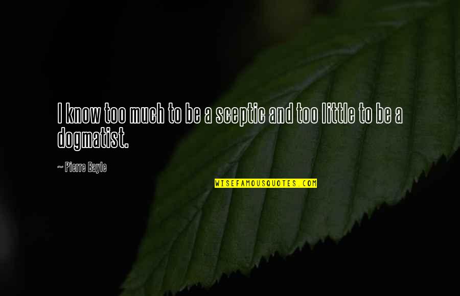 Fourchestra Quotes By Pierre Bayle: I know too much to be a sceptic