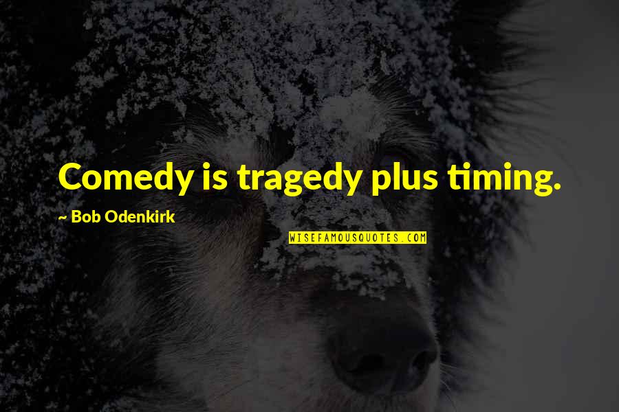 Fourchettes Quotes By Bob Odenkirk: Comedy is tragedy plus timing.