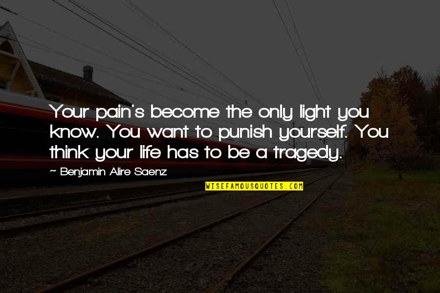Fourchon Heavy Quotes By Benjamin Alire Saenz: Your pain's become the only light you know.