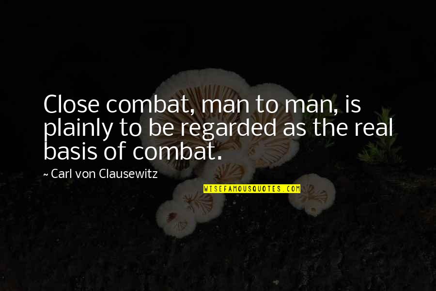 Fourchon La Quotes By Carl Von Clausewitz: Close combat, man to man, is plainly to