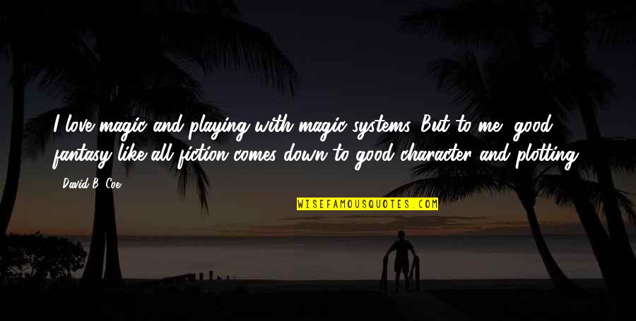 Fourchon La Quotes By David B. Coe: I love magic and playing with magic systems.