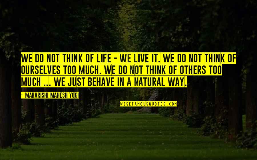 Fourchon La Quotes By Maharishi Mahesh Yogi: We do not think of life - we
