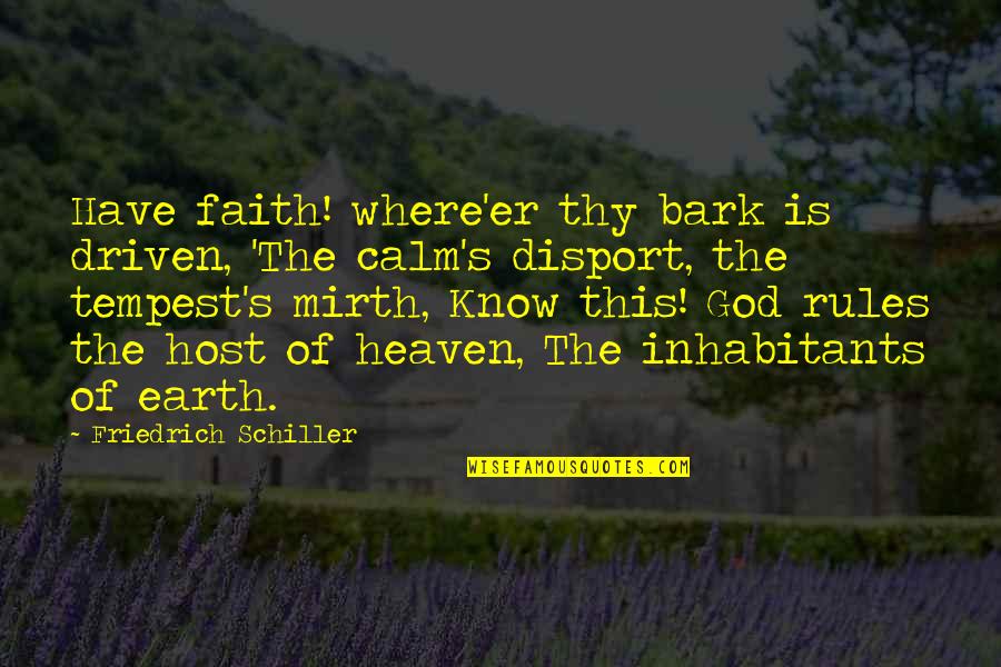Fourestie Quotes By Friedrich Schiller: Have faith! where'er thy bark is driven, 'The Fourestie Quotes By Friedrich Schiller: Have faith! where'er thy bark is driven, 'The