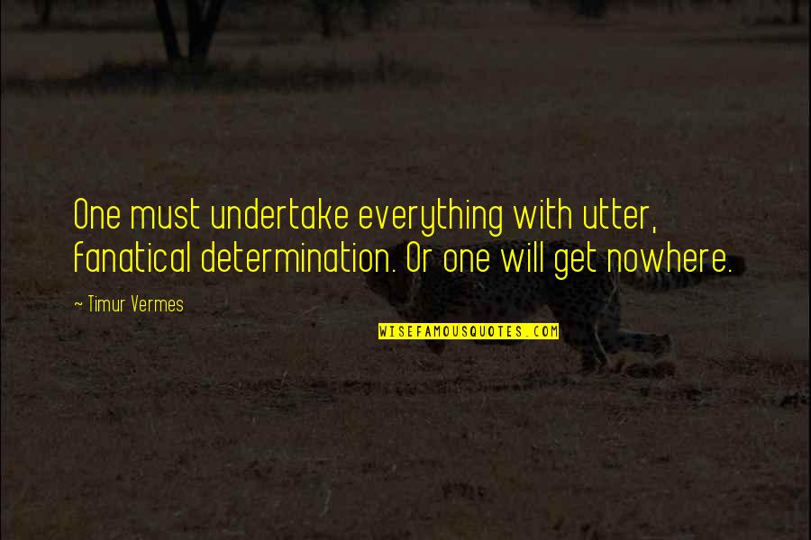 Fourestier Quotes By Timur Vermes: One must undertake everything with utter, fanatical determination.
