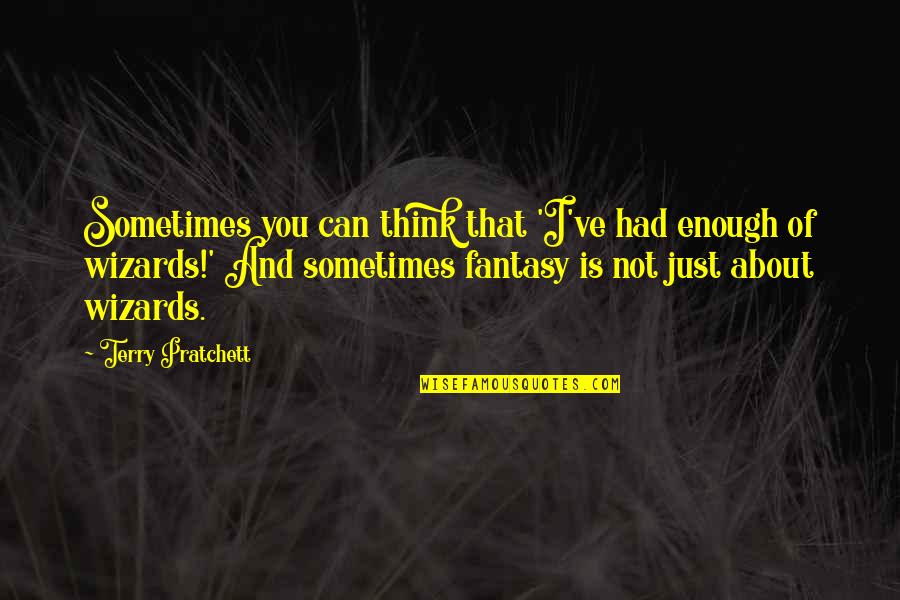 Fourier Series Quotes By Terry Pratchett: Sometimes you can think that 'I've had enough