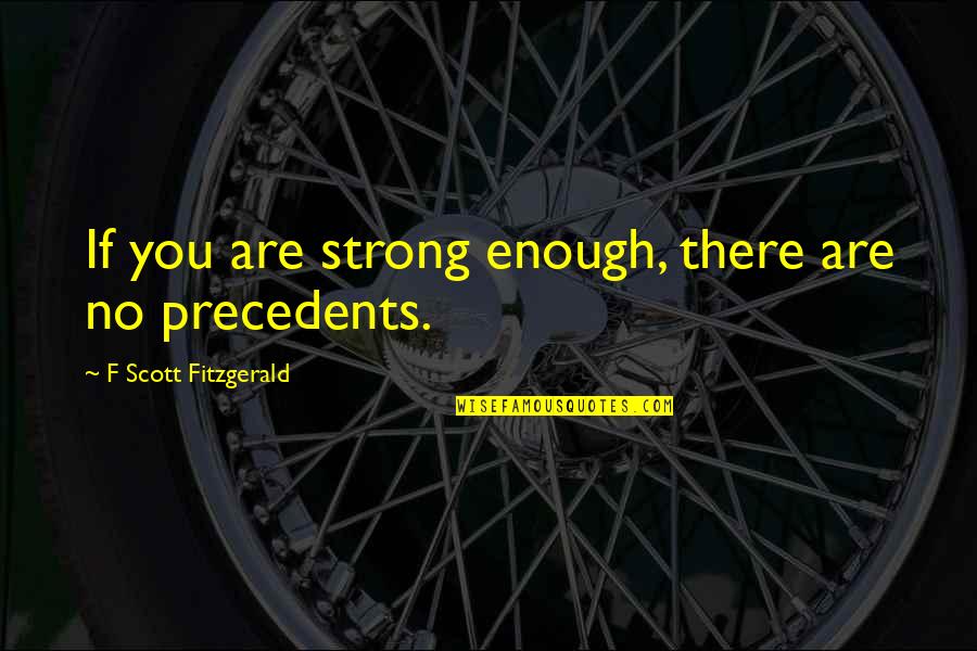Fourier's Quotes By F Scott Fitzgerald: If you are strong enough, there are no