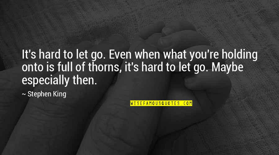 Fouring Side Quotes By Stephen King: It's hard to let go. Even when what
