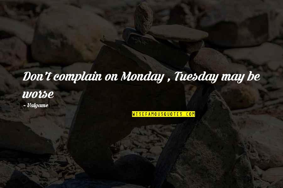 Fouring Side Quotes By Valgame: Don't complain on Monday , Tuesday may be