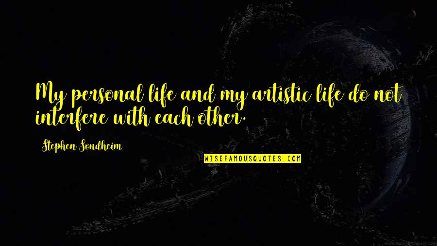 Fourmis Home Quotes By Stephen Sondheim: My personal life and my artistic life do Fourmis Home Quotes By Stephen Sondheim: My personal life and my artistic life do