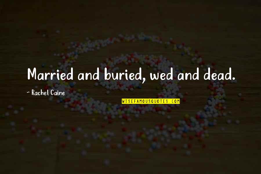 Fourmyhr Quotes By Rachel Caine: Married and buried, wed and dead. Fourmyhr Quotes By Rachel Caine: Married and buried, wed and dead.