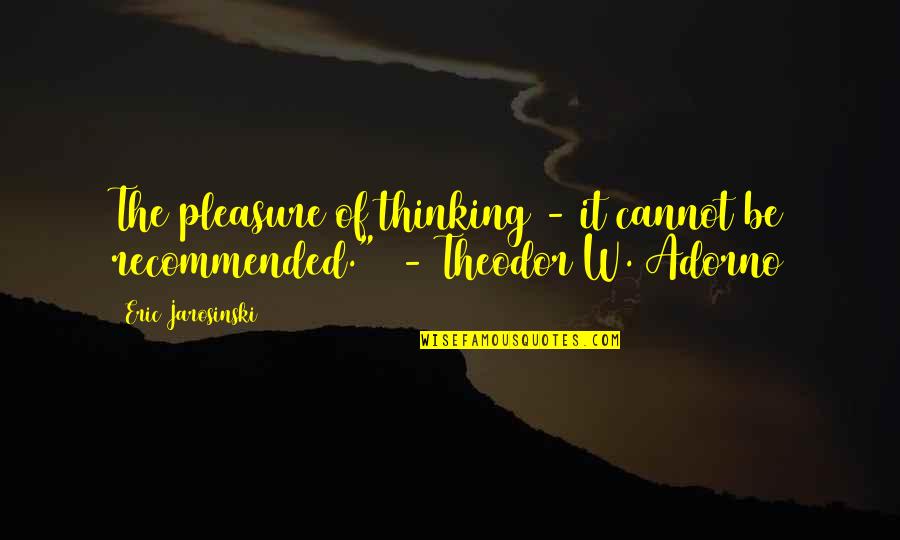 Fournaise Psg Quotes By Eric Jarosinski: The pleasure of thinking - it cannot be