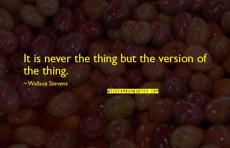 Fournier Band Quotes By Wallace Stevens: It is never the thing but the version