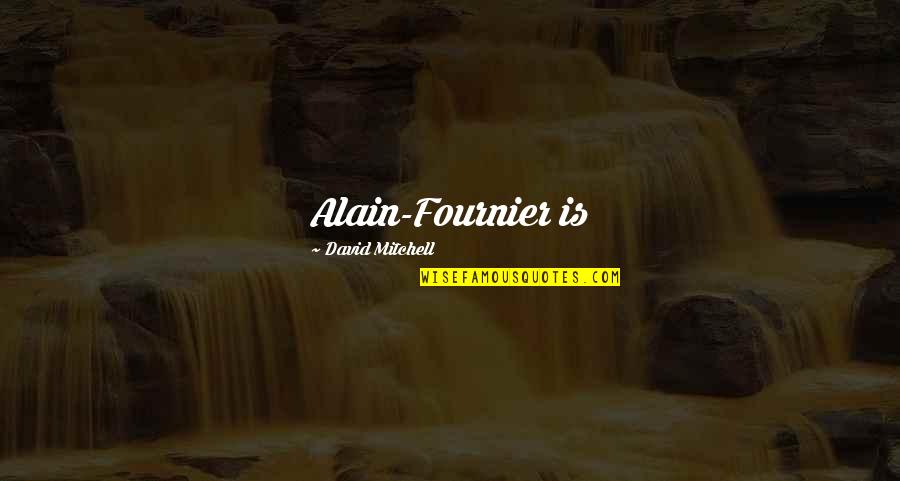 Fournier Quotes By David Mitchell: Alain-Fournier is Fournier Quotes By David Mitchell: Alain-Fournier is
