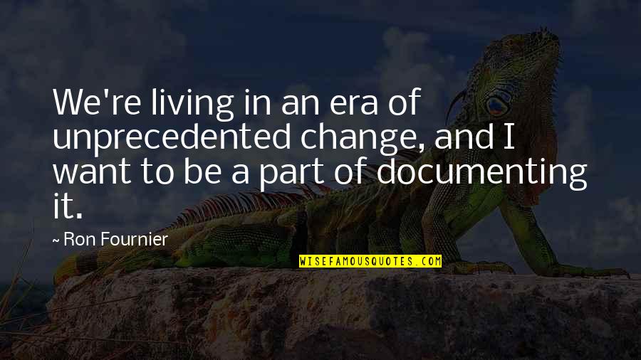 Fournier Quotes By Ron Fournier: We're living in an era of unprecedented change, Fournier Quotes By Ron Fournier: We're living in an era of unprecedented change,