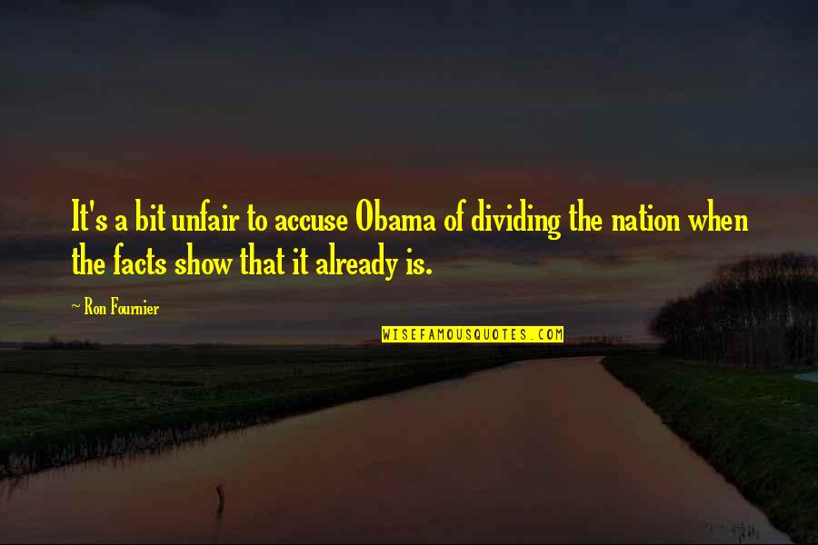 Fournier Quotes By Ron Fournier: It's a bit unfair to accuse Obama of