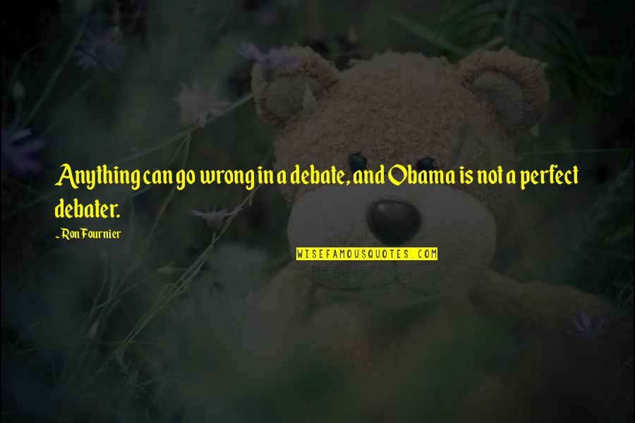 Fournier Quotes By Ron Fournier: Anything can go wrong in a debate, and