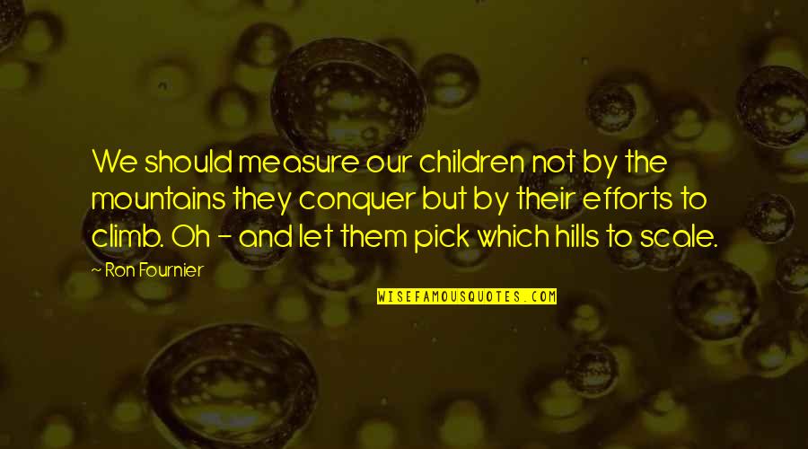 Fournier Quotes By Ron Fournier: We should measure our children not by the