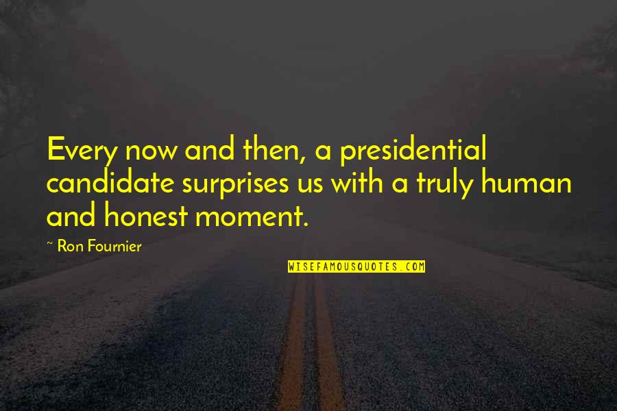 Fournier Quotes By Ron Fournier: Every now and then, a presidential candidate surprises Fournier Quotes By Ron Fournier: Every now and then, a presidential candidate surprises