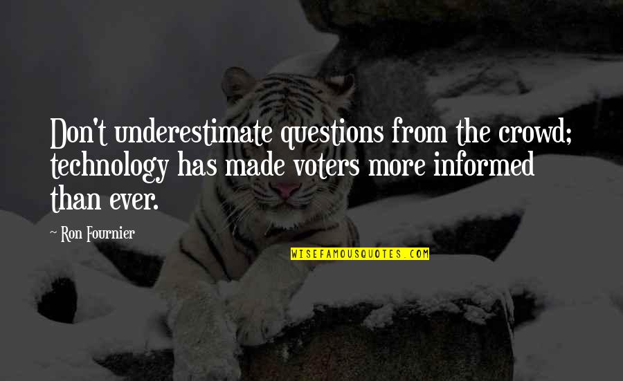 Fournier Quotes By Ron Fournier: Don't underestimate questions from the crowd; technology has Fournier Quotes By Ron Fournier: Don't underestimate questions from the crowd; technology has