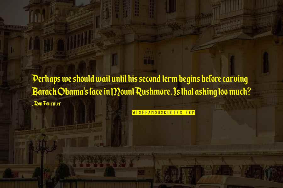 Fournier Quotes By Ron Fournier: Perhaps we should wait until his second term Fournier Quotes By Ron Fournier: Perhaps we should wait until his second term