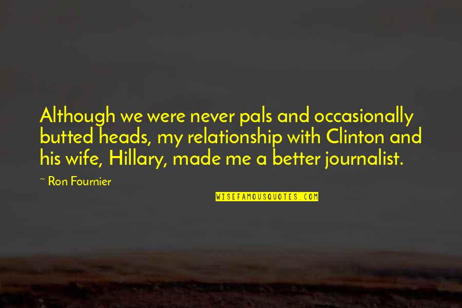 Fournier Quotes By Ron Fournier: Although we were never pals and occasionally butted Fournier Quotes By Ron Fournier: Although we were never pals and occasionally butted
