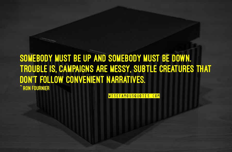Fournier Quotes By Ron Fournier: Somebody must be up and somebody must be Fournier Quotes By Ron Fournier: Somebody must be up and somebody must be