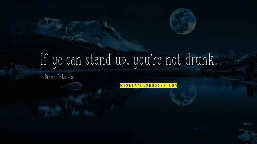 Fournitures Quotes By Diana Gabaldon: If ye can stand up, you're not drunk.