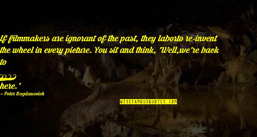 Fourpaws Quotes By Peter Bogdanovich: If filmmakers are ignorant of the past, they