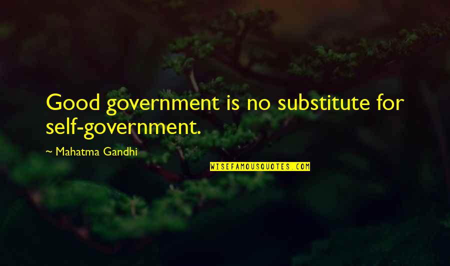 Fourquet Thimister Quotes By Mahatma Gandhi: Good government is no substitute for self-government.