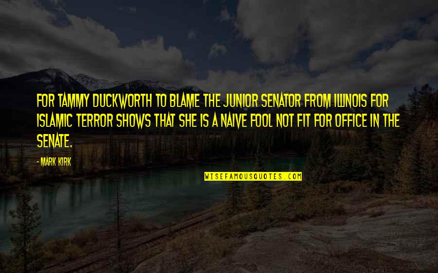 Fourre Cookies Quotes By Mark Kirk: For Tammy Duckworth to blame the junior senator