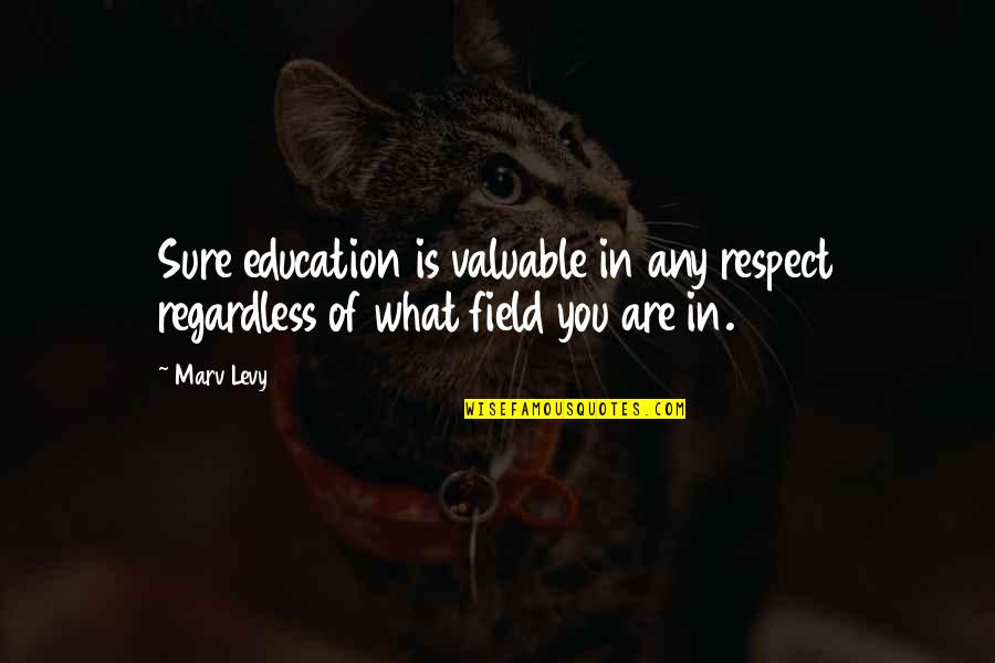 Fourrer Une Quotes By Marv Levy: Sure education is valuable in any respect regardless