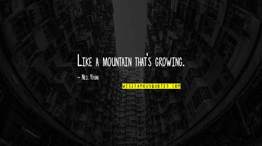 Fourrier Champagne Quotes By Neil Young: Like a mountain that's growing. Fourrier Champagne Quotes By Neil Young: Like a mountain that's growing.