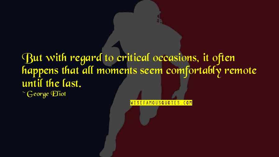 Fourrier Clos Quotes By George Eliot: But with regard to critical occasions, it often Fourrier Clos Quotes By George Eliot: But with regard to critical occasions, it often