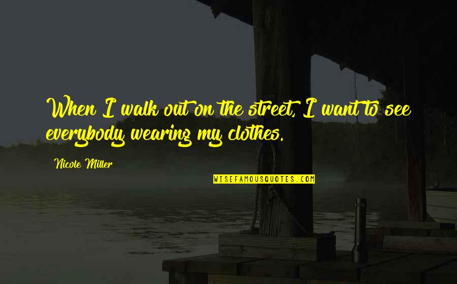 Fours Fears Quotes By Nicole Miller: When I walk out on the street, I