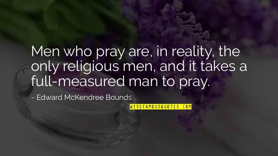 Fourscore Beer Quotes By Edward McKendree Bounds: Men who pray are, in reality, the only Fourscore Beer Quotes By Edward McKendree Bounds: Men who pray are, in reality, the only