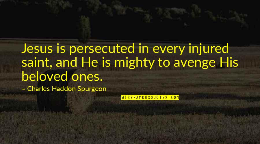 Foursquare Quotes By Charles Haddon Spurgeon: Jesus is persecuted in every injured saint, and