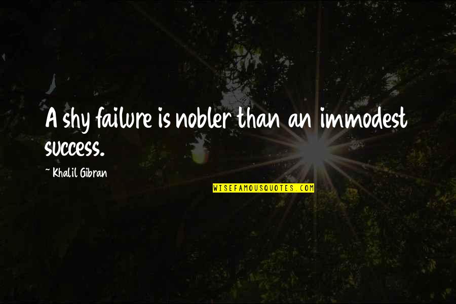 Fourteen Hours Quotes By Khalil Gibran: A shy failure is nobler than an immodest